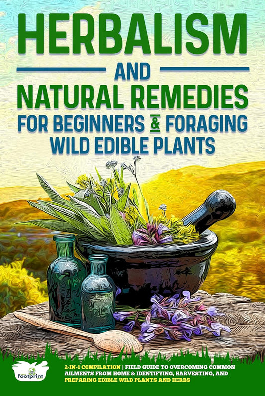 Herbalism and Natural Remedies for Beginners & Foraging Wild Edible Plants: