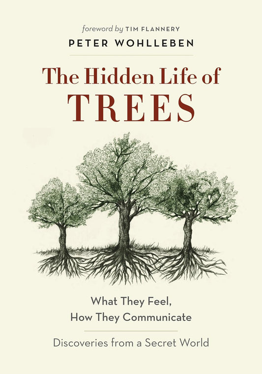 The Hidden Life of Trees: What They Feel, How They Communicate—Discoveries from A Secret World